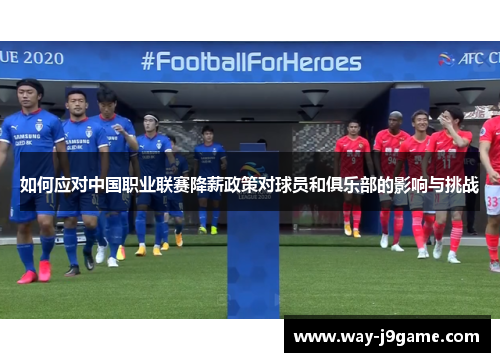 如何应对中国职业联赛降薪政策对球员和俱乐部的影响与挑战