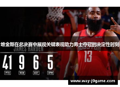 维金斯在总决赛中展现关键表现助力勇士夺冠的决定性时刻 维金斯在总决赛中展现关键表现助力勇士夺冠的决定性时刻