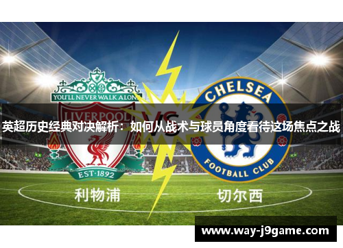 英超历史经典对决解析：如何从战术与球员角度看待这场焦点之战