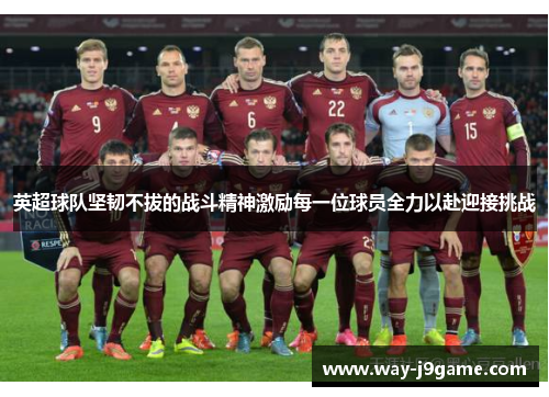 英超球队坚韧不拔的战斗精神激励每一位球员全力以赴迎接挑战 英超球队坚韧不拔的战斗精神激励每一位球员全力以赴迎接挑战