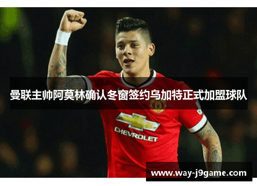 曼联主帅阿莫林确认冬窗签约乌加特正式加盟球队 曼联主帅阿莫林确认冬窗签约乌加特正式加盟球队